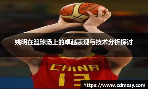 姚明在篮球场上的卓越表现与技术分析探讨