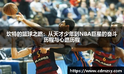 坎特的篮球之路：从天才少年到NBA巨星的奋斗历程与心路历程