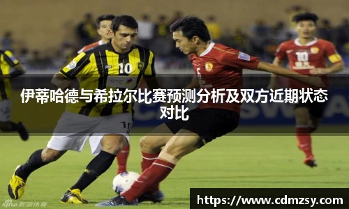 伊蒂哈德与希拉尔比赛预测分析及双方近期状态对比