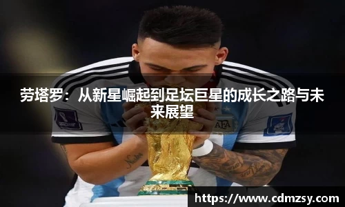 劳塔罗：从新星崛起到足坛巨星的成长之路与未来展望