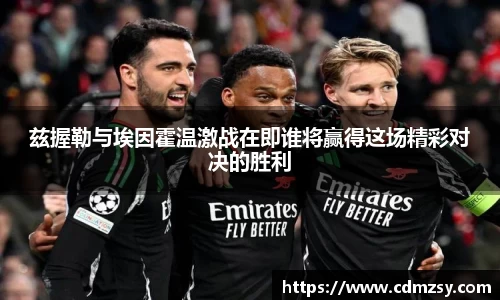 兹握勒与埃因霍温激战在即谁将赢得这场精彩对决的胜利